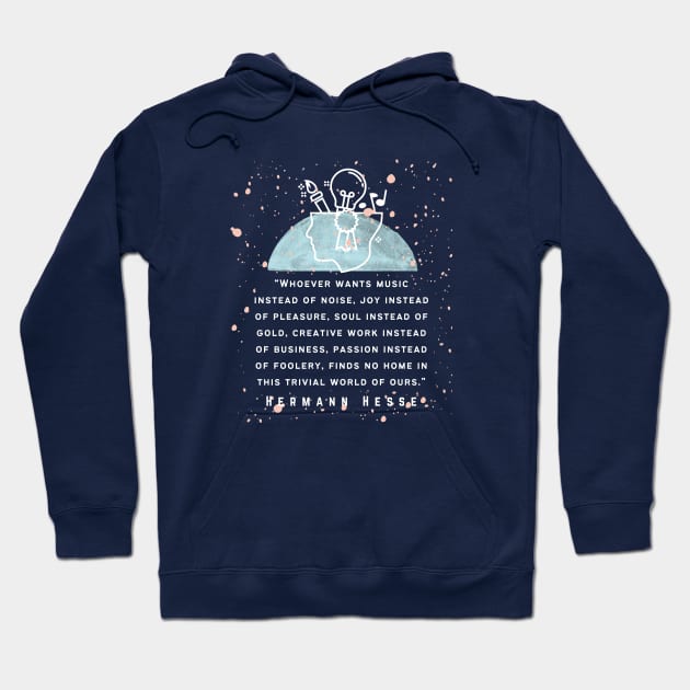 Hermann Hesse quote: Whoever wants music instead of noise, joy instead of pleasure... finds no home in this trivial world of ours. Hoodie by artbleed